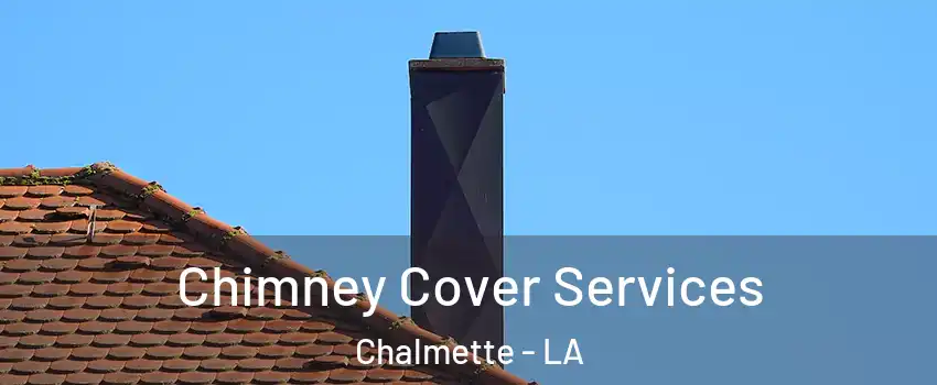 Chimney Cover Services Chalmette - LA