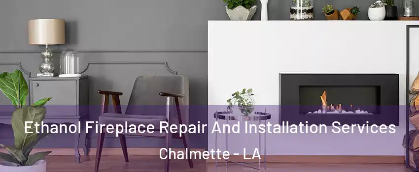 Ethanol Fireplace Repair And Installation Services Chalmette - LA