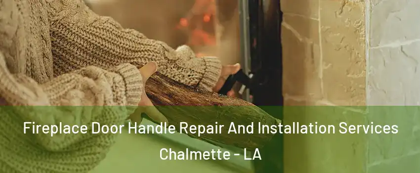  Fireplace Door Handle Repair And Installation Services Chalmette - LA