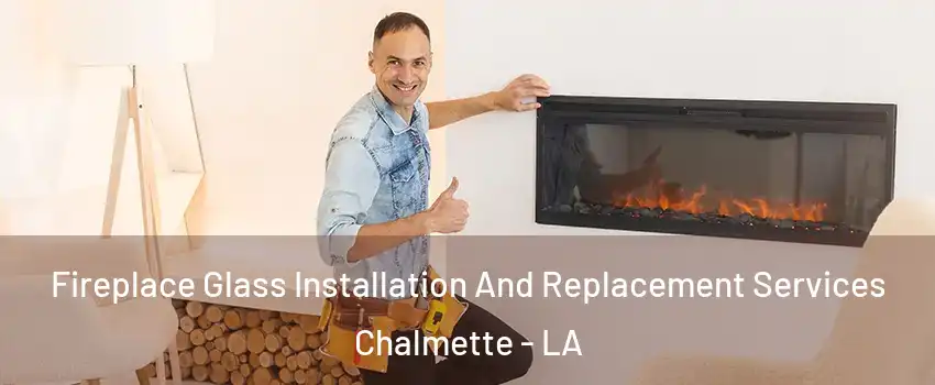 Fireplace Glass Installation And Replacement Services Chalmette - LA