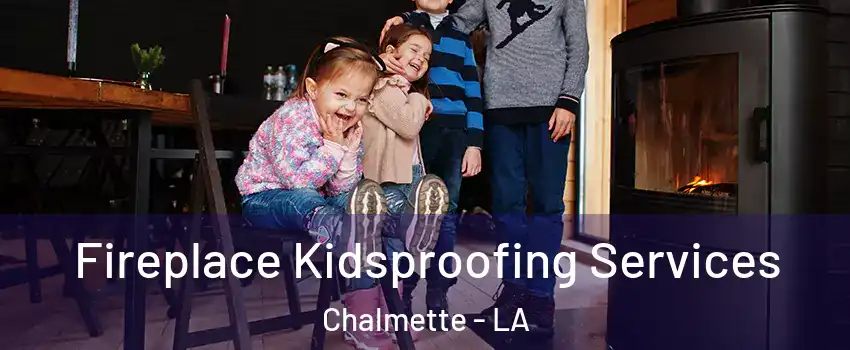  Fireplace Kidsproofing Services Chalmette - LA