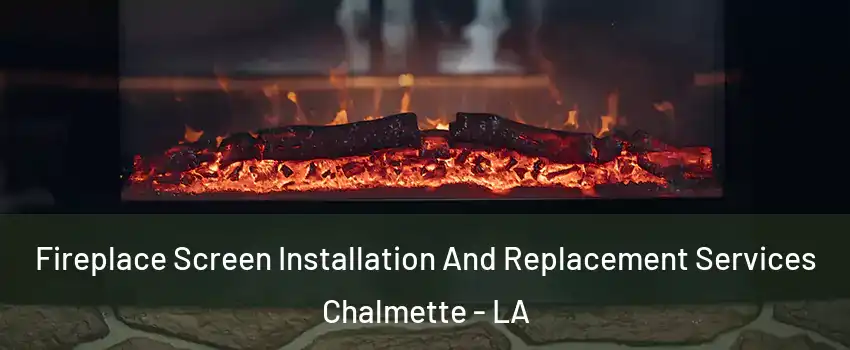  Fireplace Screen Installation And Replacement Services Chalmette - LA