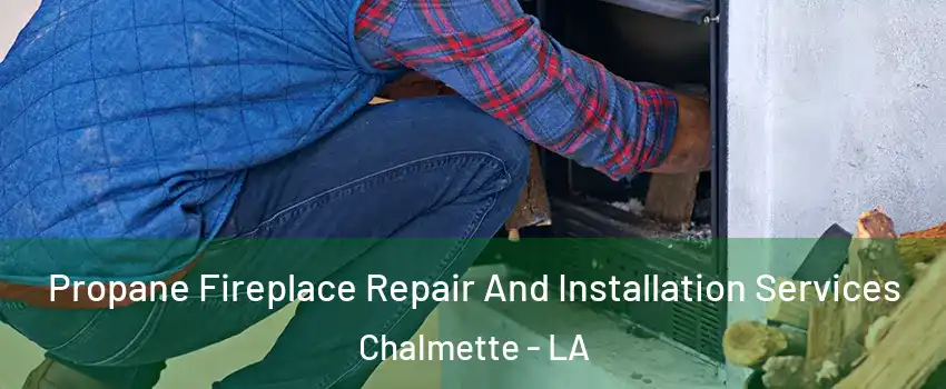 Propane Fireplace Repair And Installation Services Chalmette - LA