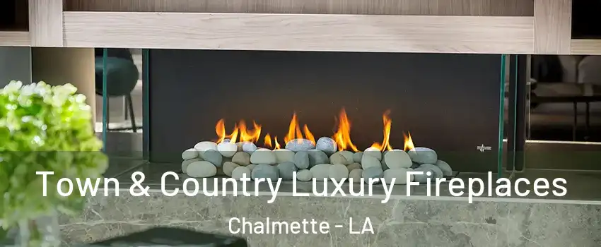  Town & Country Luxury Fireplaces Chalmette - LA