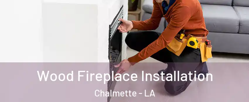 Wood Fireplace Installation Chalmette - LA