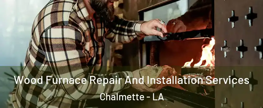  Wood Furnace Repair And Installation Services Chalmette - LA